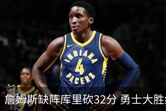 詹姆斯缺阵库里砍32分 勇士大胜终结湖人3连胜